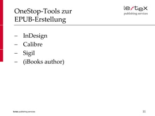 OneStop-Tools zur
 EPUB-Erstellung

           InDesign
           Calibre
           Sigil
           (iBooks author)




le-tex publishing services   11
 