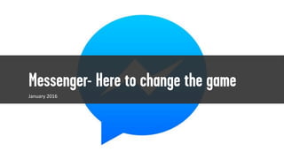 January 2016
Messenger- Here to change the game
 