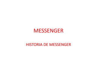 MESSENGER
HISTORIA DE MESSENGER
 