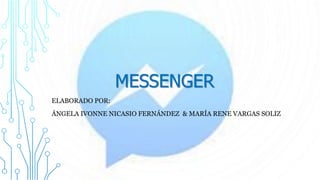MESSENGER
ELABORADO POR:
ÁNGELA IVONNE NICASIO FERNÁNDEZ & MARÍA RENE VARGAS SOLIZ
 