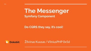 The Messenger
Symfony Component
Do CQRS they say, it’s cool!
Žilvinas Kuusas / VilniusPHP 0x5d
 