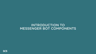 INTRODUCTION TO
MESSENGER BOT COMPONENTS
5
 