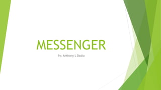 MESSENGER
By: Anthony L Dadia
 
