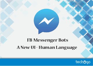 FB Messenger Bots
A New UI - Human Language
 