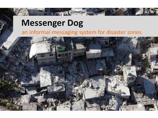 Messenger Dog
an informal messaging system for disaster zones
 