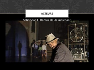 ACTEURS

Sabri Saad El Hamus als ‘de molenaar’
 