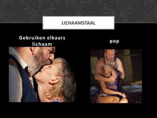 LICHAAMSTAAL

Gebruiken elkaars
                              pop
    lichaam
 