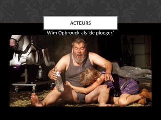 ACTEURS
Wim Opbrouck als ‘de ploeger’
 