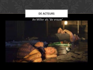 DE ACTEURS
An Miller als ‘de vrouw’
 