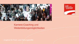 Karriere-Coaching und
            Weiterbildungsmöglichkeiten



Angebot für Fach- und Führungskräfte
 