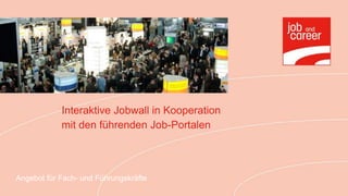 Interaktive Jobwall in Kooperation
            mit den führenden Job-Portalen



Angebot für Fach- und Führungskräfte
 