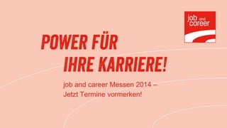 job and career Messen 2014 –
Jetzt Termine vormerken!
 