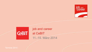 job and career
               at CeBIT
               11.-15. März 2014


Termine 2014
 