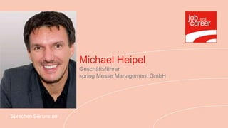 Michael Heipel
                       Geschäftsführer
                       spring Messe Management GmbH




Sprechen Sie uns an!
 