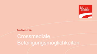 Nutzen Sie

Crossmediale
Beteiligungsmöglichkeiten
 