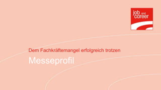Dem Fachkräftemangel erfolgreich trotzen

Messeprofil
 