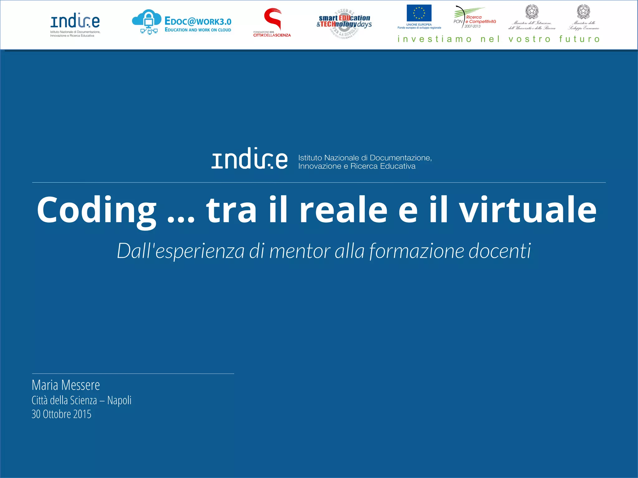 Coding ... tra il reale e il virtuale
Maria Messere
Città della Scienza – Napoli
30 Ottobre 2015
Dall'esperienza di mentor alla formazione docenti
 