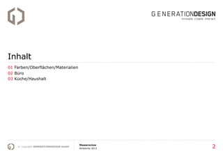 Inhalt
01 Farben/Oberflächen/Materialien
02 Büro
03 Küche/Haushalt




    © Copyright GENERATIONDESIGN GmbH
                                        Messereview
                                        Ambiente 2013   2
 