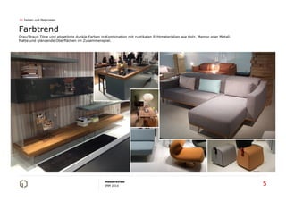 01 Farben und Materialien

Farbtrend
Grau/Braun Töne und abgetönte dunkle Farben in Kombination mit rustikalen Echtmaterialien wie Holz, Mamor oder Metall.
Matte und glänzende Oberflächen im Zusammenspiel.

Messereview
IMM 2014

5

 