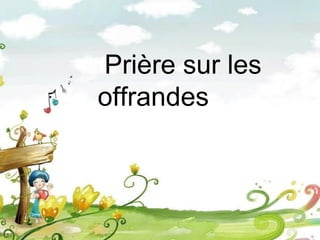 Prière sur les
offrandes
 