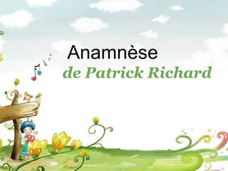 Anamnèse
de Patrick Richard
 