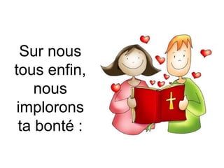 Sur nous
tous enfin,
nous
implorons
ta bonté :
 