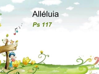 Alléluia
Ps 117
 