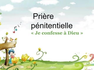 Prière
pénitentielle
« Je confesse à Dieu »
 