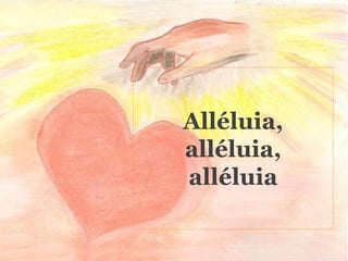 Alléluia,
alléluia,
alléluia
 