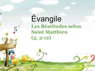 Évangile
Les Béatitudes selon
Saint Matthieu
(5, 3-12)
 