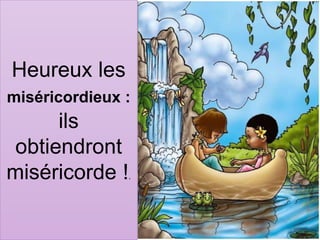 Heureux les
miséricordieux :
ils
obtiendront
miséricorde !.
 