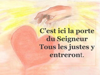 C’est ici la porte
du Seigneur
Tous les justes y
entreront.
 