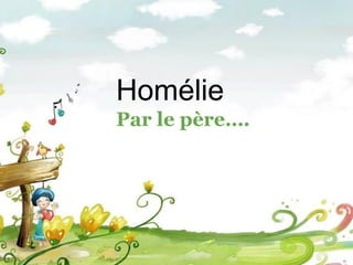 Homélie
Par le père….
 
