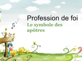 Profession de foi
Le symbole des
apôtres
 
