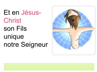 Et en Jésus-
Christ
son Fils
unique
notre Seigneur
 