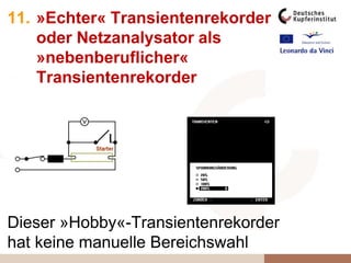 11. »Echter« Transientenrekorder
oder Netzanalysator als
»nebenberuflicher«
Transientenrekorder
Dieser »Hobby«-Transientenrekorder
hat keine manuelle Bereichswahl
 