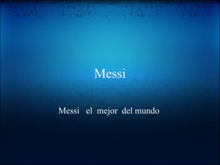 Messi Messi   el  mejor  del mundo  