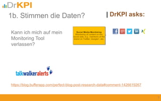 | DrKPI asks:
7
1b. Stimmen die Daten?
Kann ich mich auf mein
Monitoring Tool
verlassen?
https://blog.bufferapp.com/perfect-blog-post-research-data#comment-1426619267
 