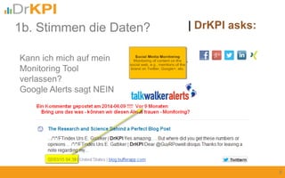 | DrKPI asks:
8
Kann ich mich auf mein
Monitoring Tool
verlassen?
Google Alerts sagt NEIN
1b. Stimmen die Daten?
 