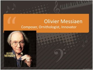 Olivier Messiaen
Composer, Ornithologist, Innovator
 