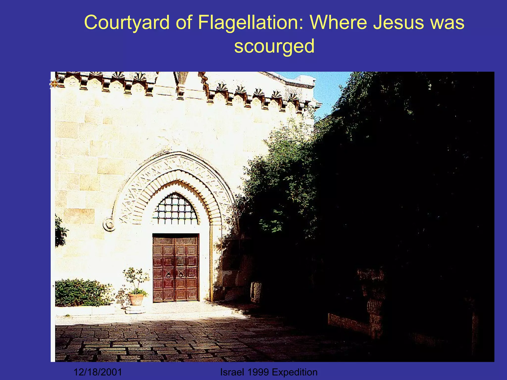 12/18/2001 Israel 1999 Expedition
Courtyard of Flagellation: Where Jesus was
scourged
 