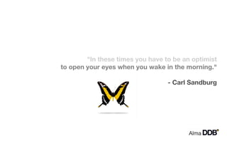 &quot;In these times you have to be an optimist  to open your eyes when you wake in the morning.&quot;  - Carl Sandburg  