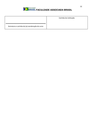 32
FACULDADE ASSOCIADA BRASIL
Carimbo da instituição
Assinatura e carimbo do (a) coordenação do curso
 