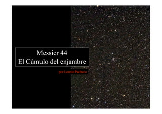 Messier 44
El Cúmulo del enjambre
             por Lonnie Pacheco
 