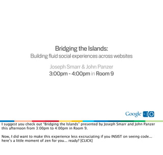 Bridging the Islands:
                 Building fluid social experiences across websites
                            Josep...