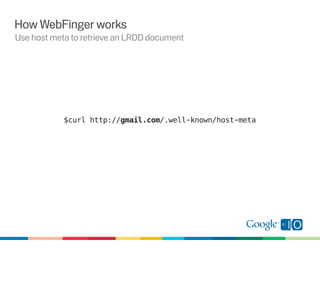 How WebFinger works
   Plugin acct: into URI Template




                                acct:chris.messina@gmail.com



...