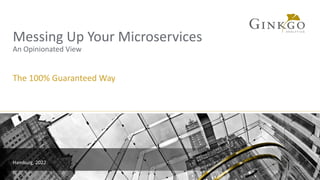 Messing Up Your Microservices
An Opinionated View
The 100% Guaranteed Way
Hamburg, 2022
 