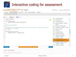 Interactive coding for assessment




June 2012                    Messing with MOOCs   6
 