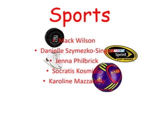 Sports
• Mack Wilson
• Danielle Szymezko-Singer
• Jenna Philbrick
• Socratis Kosmidis
• Karoline Mazzarella
 