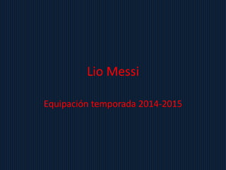 Lio Messi 
Equipación temporada 2014-2015 
 